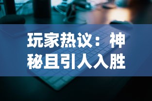 玩家热议：神秘且引人入胜的风之卷轴系列手机游戏App究竟叫什么名字?