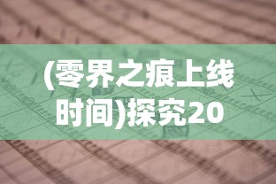 (零界之痕上线时间)探究2024年《零界之痕》是否仍在运营并分析其持久魅力的原因