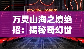万灵山海之境绝招：揭秘奇幻世界中的气功修炼，探索神秘宇宙能量的秘密