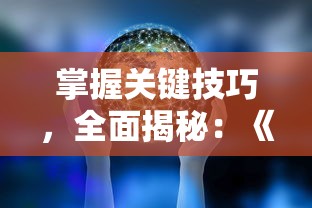 掌握关键技巧，全面揭秘：《冬蜃楼》游戏全攻略与隐藏要素解析