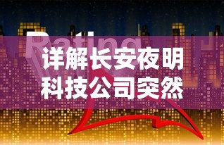 详解长安夜明科技公司突然停止研发背后的真相：商业竞争压力与科研投入不足引发独角兽之殇