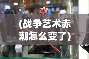 (战争艺术赤潮怎么变了)探讨战争艺术赤潮消失原因：是游戏更新策略还是玩家反馈结果?