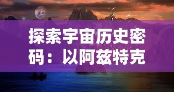 探索宇宙历史密码：以阿兹特克四个太阳纪为视角解读古代文明与科技进步关联