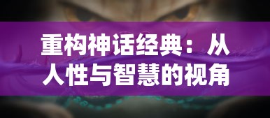 重构神话经典：从人性与智慧的视角再解读《八仙外传之八仙过海》故事