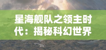 星海舰队之领主时代：揭秘科幻世界中的太空战争与领域霸权争夺