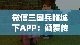 微信三国兵临城下APP：颠覆传统战争游戏，百万玩家一同再续三国豪情篇章